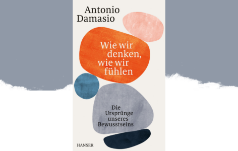 Antonio Damasio – Wie wir denken, wie wir fühlen